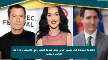 «علاقة مثيرة» هل تعيش كاتى بيرى علاقة أفضل مع جاستن ترودو من أورلاندو بلوم؟